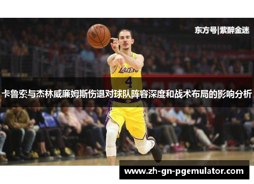 卡鲁索与杰林威廉姆斯伤退对球队阵容深度和战术布局的影响分析