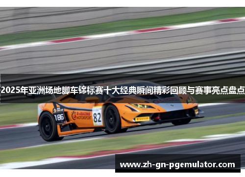 2025年亚洲场地脚车锦标赛十大经典瞬间精彩回顾与赛事亮点盘点