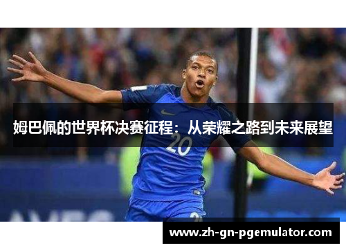 姆巴佩的世界杯决赛征程：从荣耀之路到未来展望