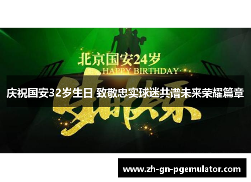 庆祝国安32岁生日 致敬忠实球迷共谱未来荣耀篇章