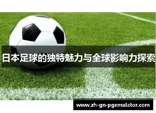 日本足球的独特魅力与全球影响力探索