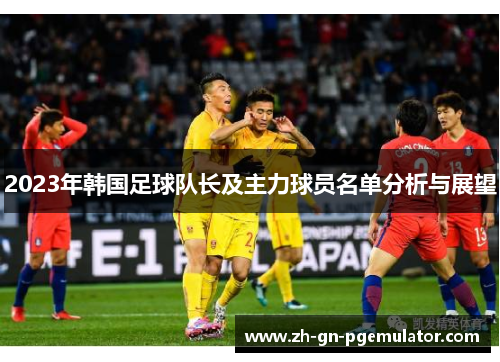 2023年韩国足球队长及主力球员名单分析与展望