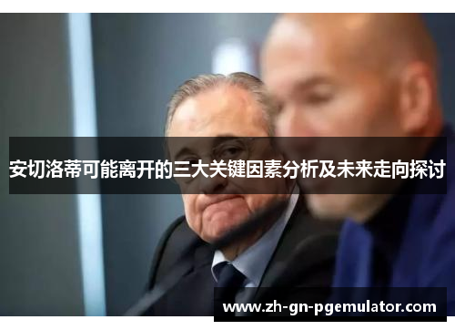 安切洛蒂可能离开的三大关键因素分析及未来走向探讨