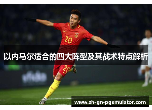 以内马尔适合的四大阵型及其战术特点解析