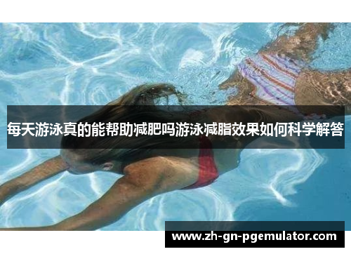 每天游泳真的能帮助减肥吗游泳减脂效果如何科学解答