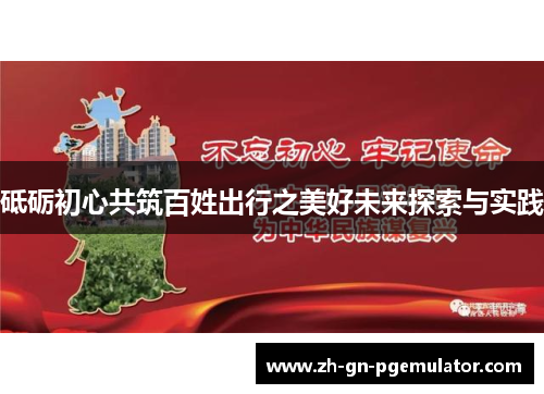 砥砺初心共筑百姓出行之美好未来探索与实践