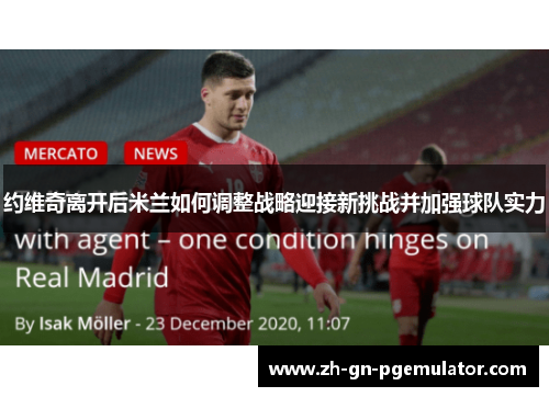 约维奇离开后米兰如何调整战略迎接新挑战并加强球队实力