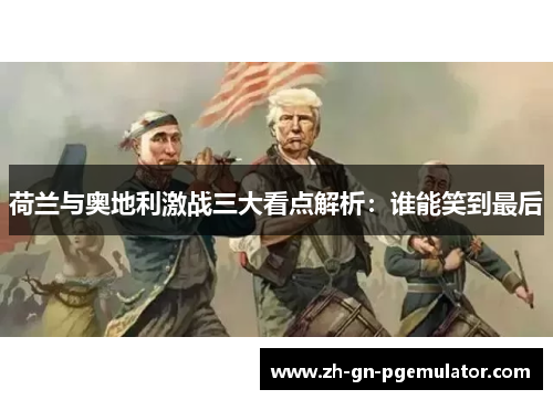 荷兰与奥地利激战三大看点解析：谁能笑到最后