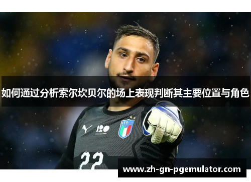 如何通过分析索尔坎贝尔的场上表现判断其主要位置与角色