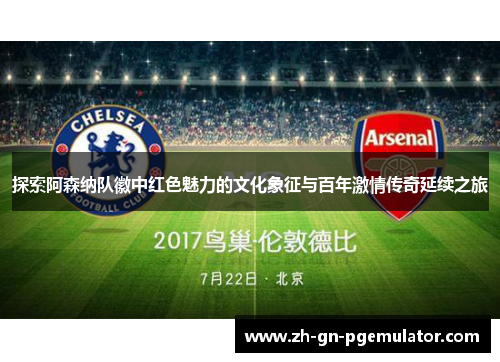探索阿森纳队徽中红色魅力的文化象征与百年激情传奇延续之旅