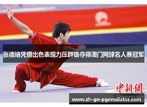 张德培凭借出色表现力压群雄夺得澳门网球名人赛冠军