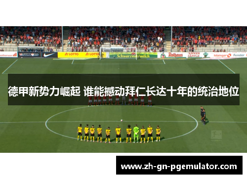 德甲新势力崛起 谁能撼动拜仁长达十年的统治地位