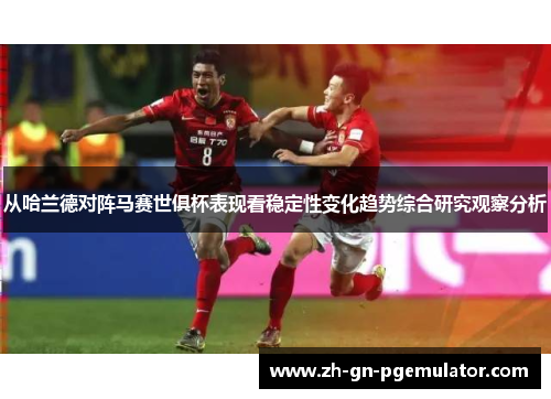 从哈兰德对阵马赛世俱杯表现看稳定性变化趋势综合研究观察分析